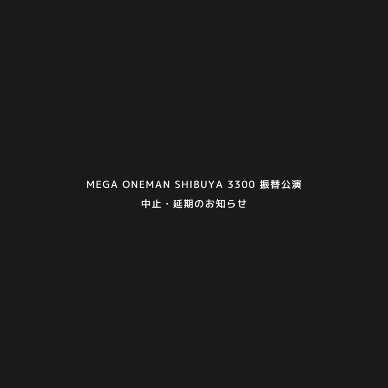 「MEGA ONEMAN SHIBUYA 3300」振替公演、中止・延期のお知らせ