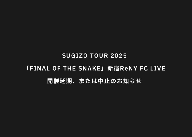 SUGIZO TOUR 2025「FINAL OF THE SNAKE」新宿ReNY FC LIVE 開催延期、または中止のお知らせ